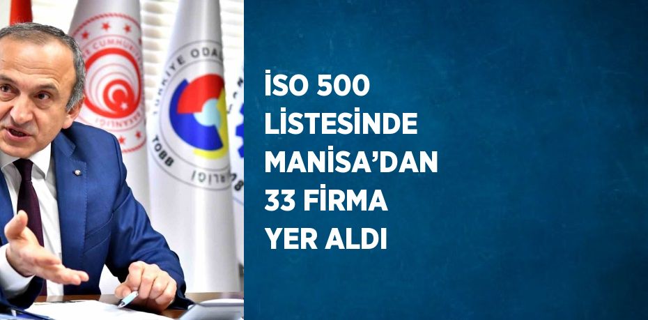 İSO 500 LİSTESİNDE MANİSA’DAN 33 FİRMA YER ALDI