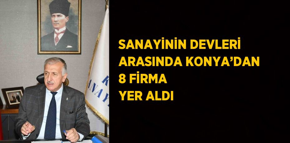 SANAYİNİN DEVLERİ ARASINDA KONYA’DAN 8 FİRMA YER ALDI