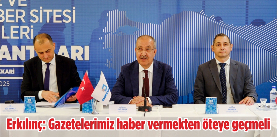 Erkılınç: Gazetelerimiz haber vermekten öteye geçmeli