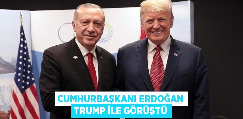 Cumhurbaşkanı Erdoğan Trump ile görüştü