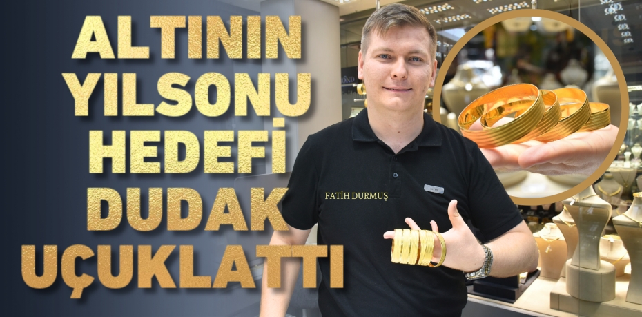 ALTININ YILSONU HEDEFİ DUDAK UÇUKLATTI