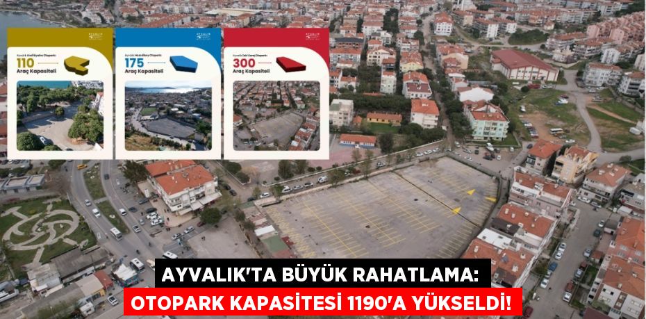 Ayvalık'ta Büyük Rahatlama: Otopark Kapasitesi 1190'a Yükseldi!