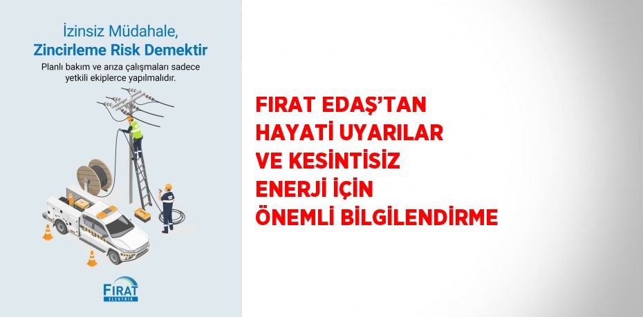 FIRAT EDAŞ’TAN HAYATİ UYARILAR VE KESİNTİSİZ ENERJİ İÇİN ÖNEMLİ BİLGİLENDİRME