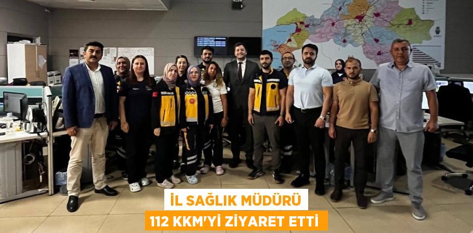 İl Sağlık Müdürü 112 KKM'yi Ziyaret Etti