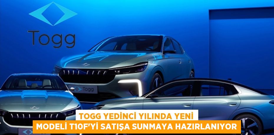 TOGG YEDİNCİ YILINDA YENİ MODELİ T10F'Yİ SATIŞA SUNMAYA HAZIRLANIYOR