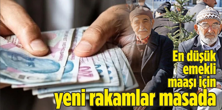 En Düşük Emekli Maaşı İçin Yeni Rakamlar Masada