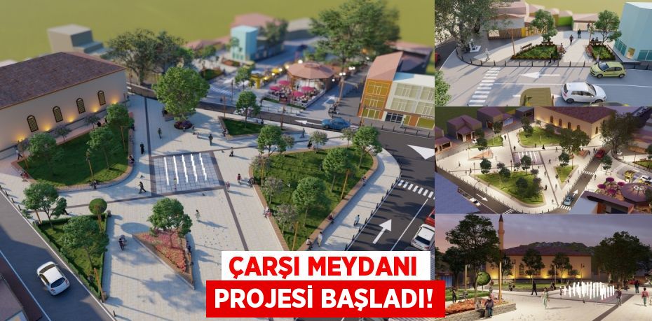 Çarşı Meydanı Projesi Başladı!