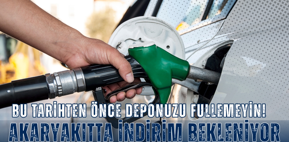 BU TARİHTEN ÖNCE DEPONUZU FULLEMEYİN! AKARYAKITTA İNDİRİM BEKLENİYOR