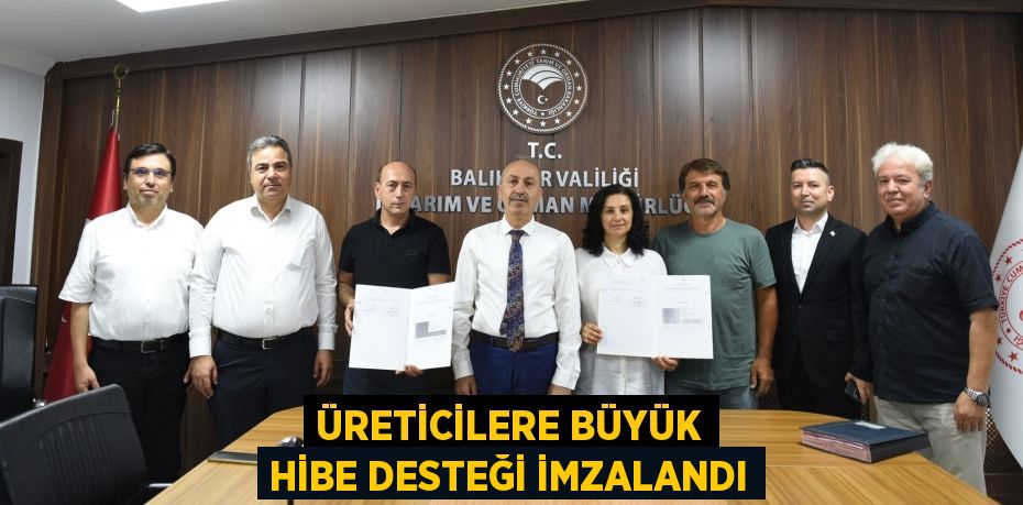 Üreticilere Büyük Hibe Desteği İmzalandı