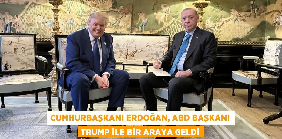 Cumhurbaşkanı Erdoğan, ABD Başkanı Trump ile bir araya geldi