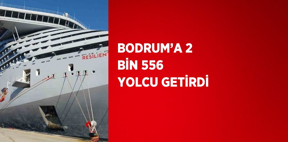 BODRUM’A 2 BİN 556 YOLCU GETİRDİ