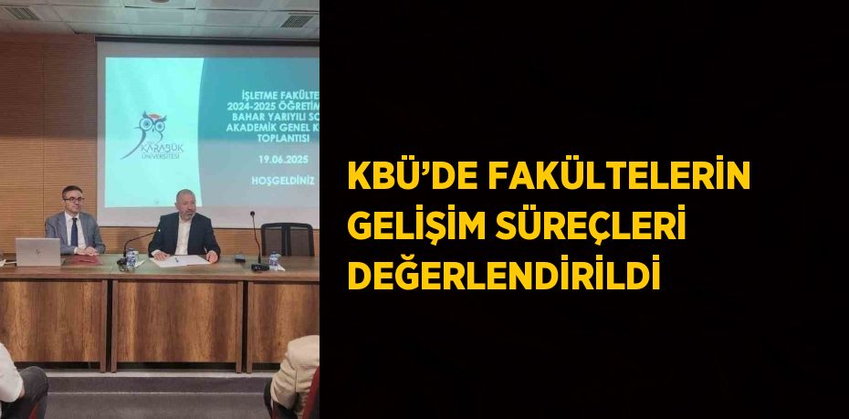 KBÜ’DE FAKÜLTELERİN GELİŞİM SÜREÇLERİ DEĞERLENDİRİLDİ