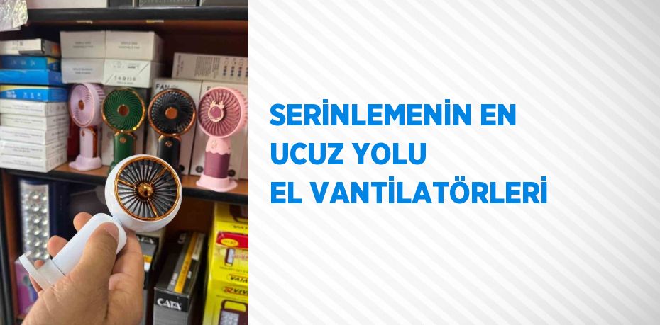 SERİNLEMENİN EN UCUZ YOLU EL VANTİLATÖRLERİ