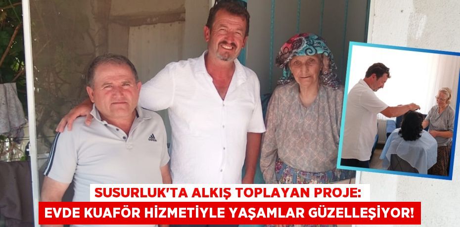 Susurluk'ta Alkış Toplayan Proje: Evde Kuaför Hizmetiyle Yaşamlar Güzelleşiyor!