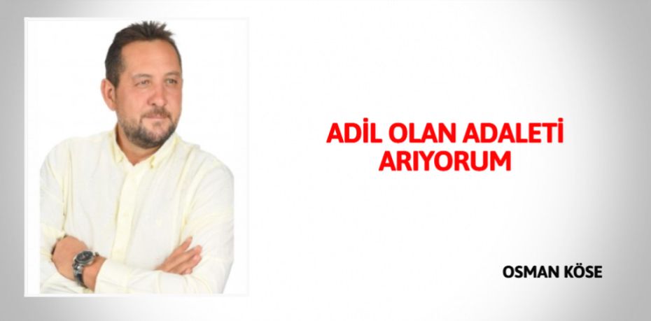 ADİL OLAN ADALETİ ARIYORUM