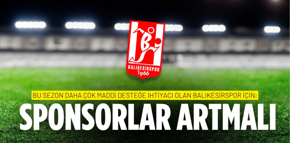 Bu sezon daha çok maddi desteğe ihtiyacı olan Balıkesirspor için; SPONSORLAR ARTMALI