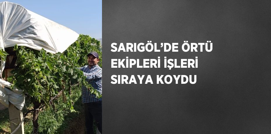 SARIGÖL’DE ÖRTÜ EKİPLERİ İŞLERİ SIRAYA KOYDU