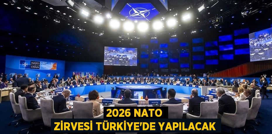 2026 NATO ZİRVESİ TÜRKİYE'DE YAPILACAK