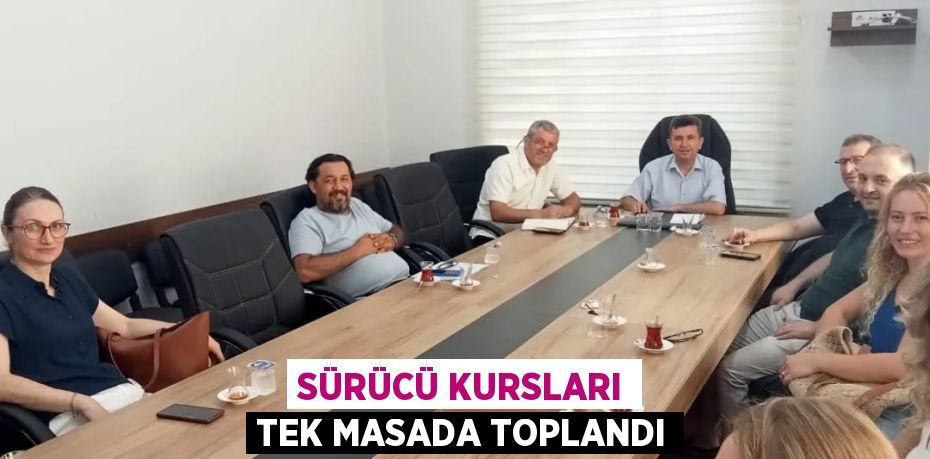 Sürücü Kursları Tek Masada Toplandı