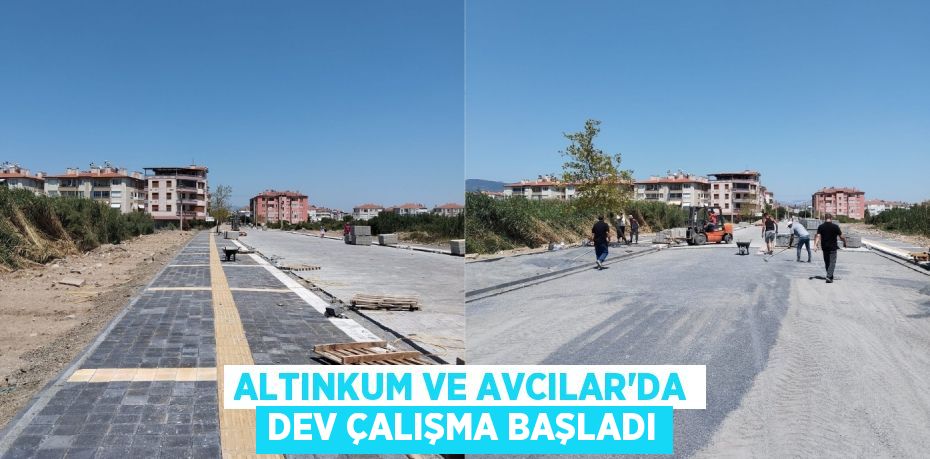 Altınkum ve Avcılar'da Dev Çalışma Başladı
