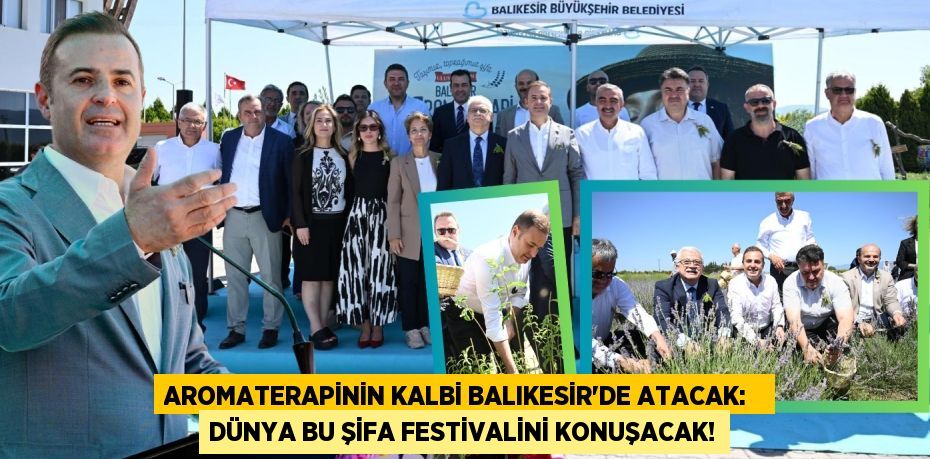 Aromaterapinin Kalbi Balıkesir'de Atacak:   Dünya Bu Şifa Festivalini Konuşacak!