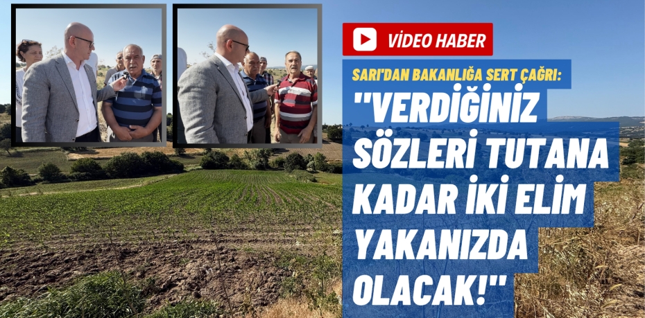 SARI'DAN BAKANLIĞA SERT ÇAĞRI: "VERDİĞİNİZ SÖZLERİ TUTANA KADAR İKİ ELİM YAKANIZDA OLACAK!"