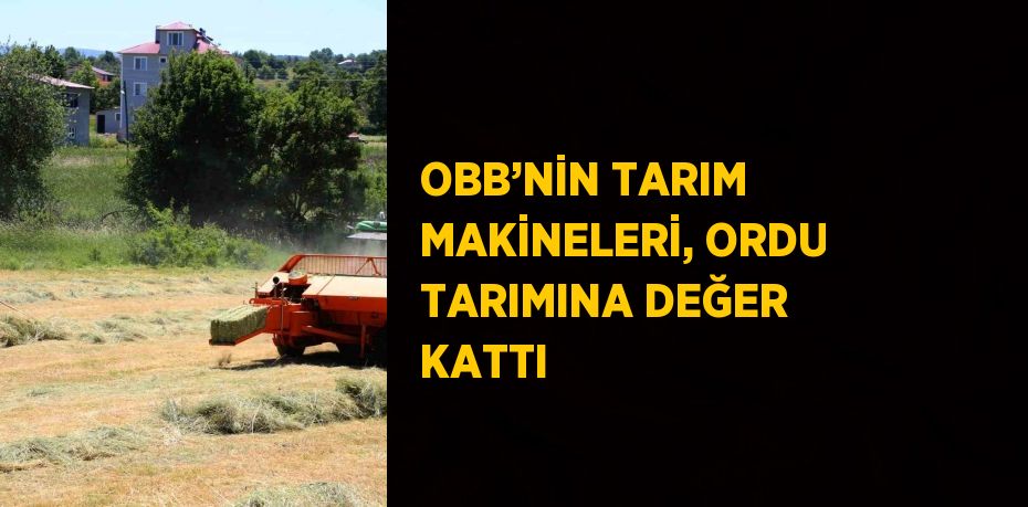 OBB’NİN TARIM MAKİNELERİ, ORDU TARIMINA DEĞER KATTI