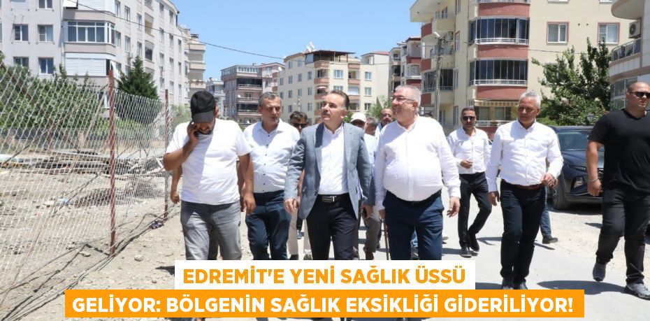 Edremit'e Yeni Sağlık Üssü Geliyor: Bölgenin Sağlık Eksikliği Gideriliyor!