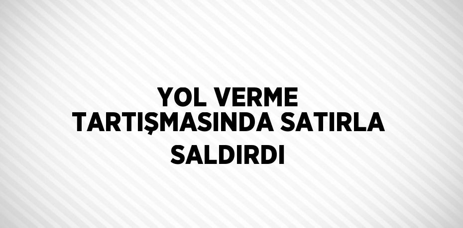 YOL VERME TARTIŞMASINDA SATIRLA SALDIRDI