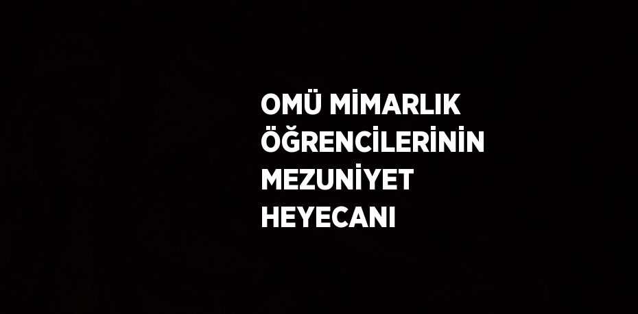 OMÜ MİMARLIK ÖĞRENCİLERİNİN MEZUNİYET HEYECANI