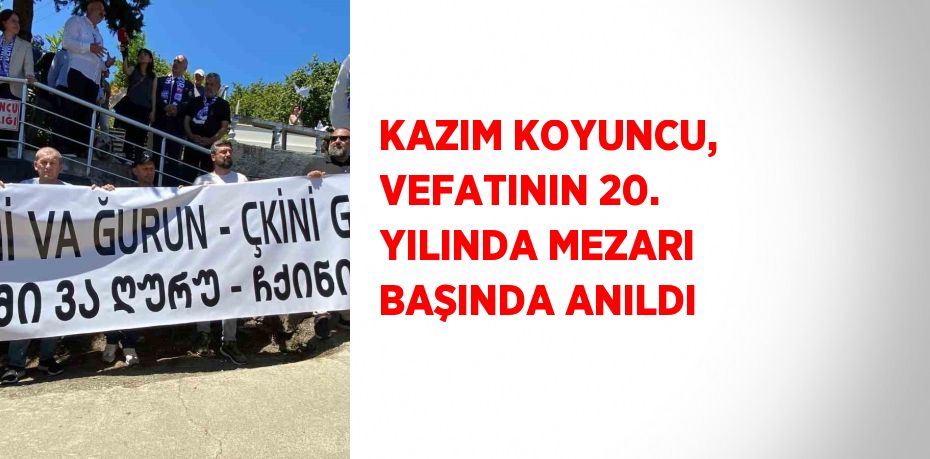 KAZIM KOYUNCU, VEFATININ 20. YILINDA MEZARI BAŞINDA ANILDI