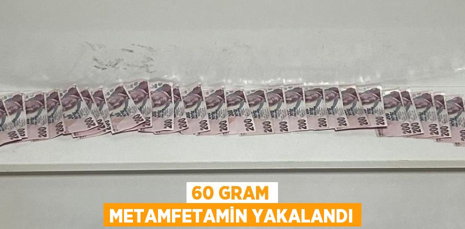 60 gram metamfetamin yakalandı