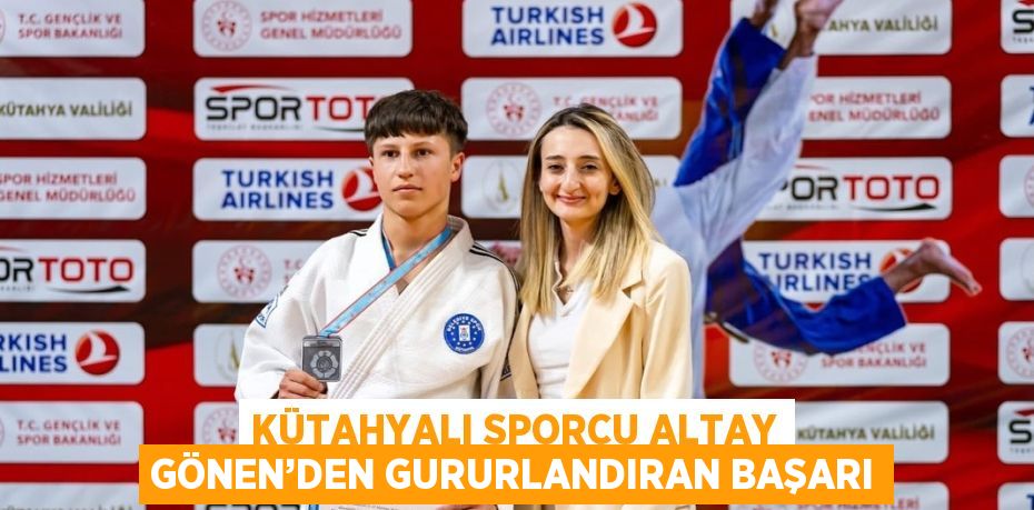 KÜTAHYALI SPORCU ALTAY GÖNEN’DEN GURURLANDIRAN BAŞARI
