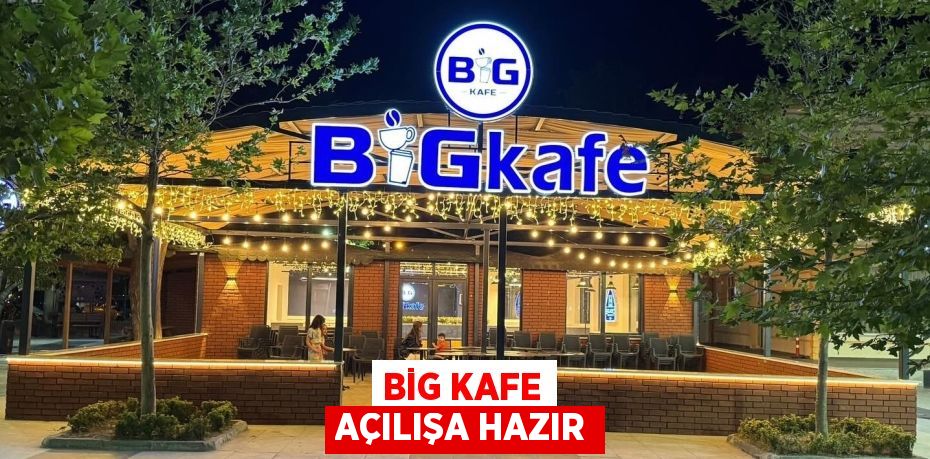 Big Kafe Açılışa Hazır
