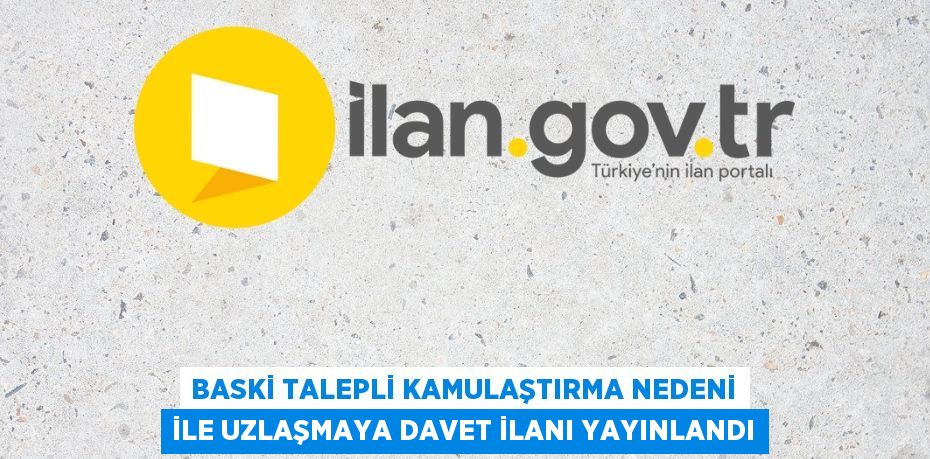 BASKİ talepli kamulaştırma nedeni ile uzlaşmaya davet ilanı yayınlandı