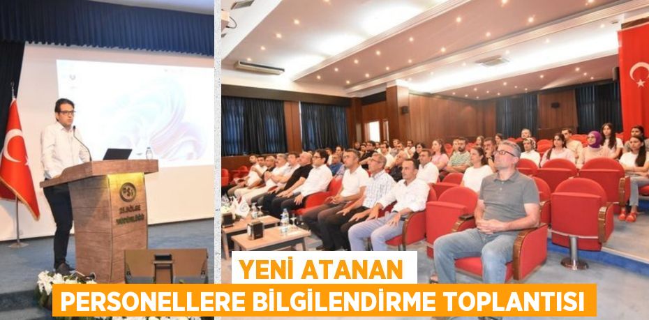 YENİ ATANAN PERSONELLERE BİLGİLENDİRME TOPLANTISI