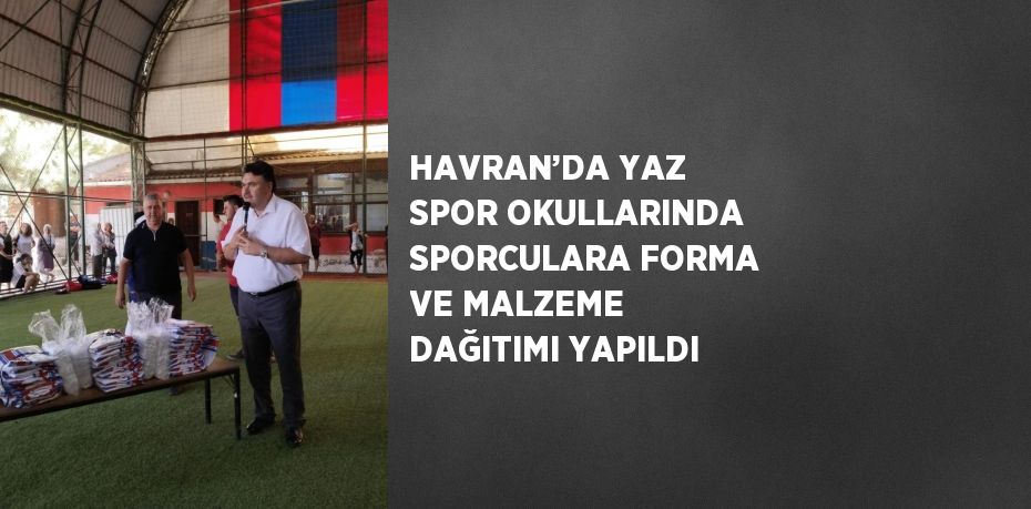 HAVRAN’DA YAZ SPOR OKULLARINDA SPORCULARA FORMA VE MALZEME DAĞITIMI YAPILDI