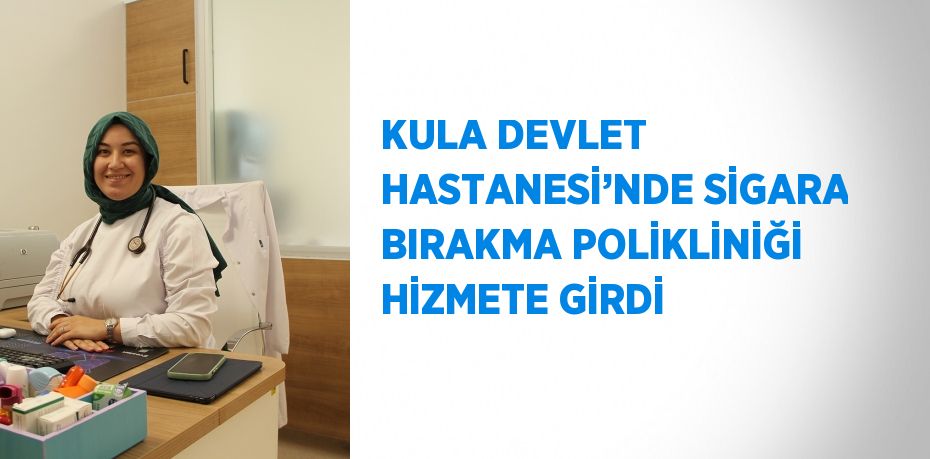 KULA DEVLET HASTANESİ’NDE SİGARA BIRAKMA POLİKLİNİĞİ HİZMETE GİRDİ