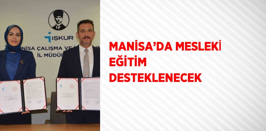 MANİSA’DA MESLEKİ EĞİTİM DESTEKLENECEK