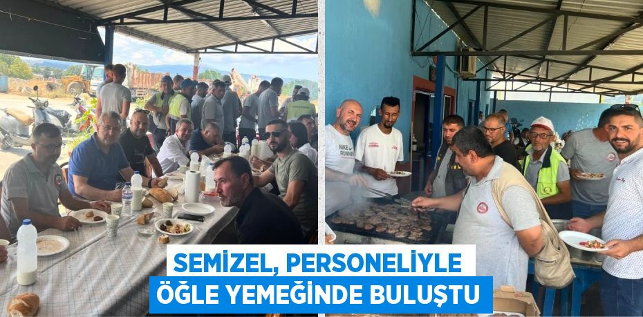 SEMİZEL, PERSONELİYLE ÖĞLE YEMEĞİNDE BULUŞTU