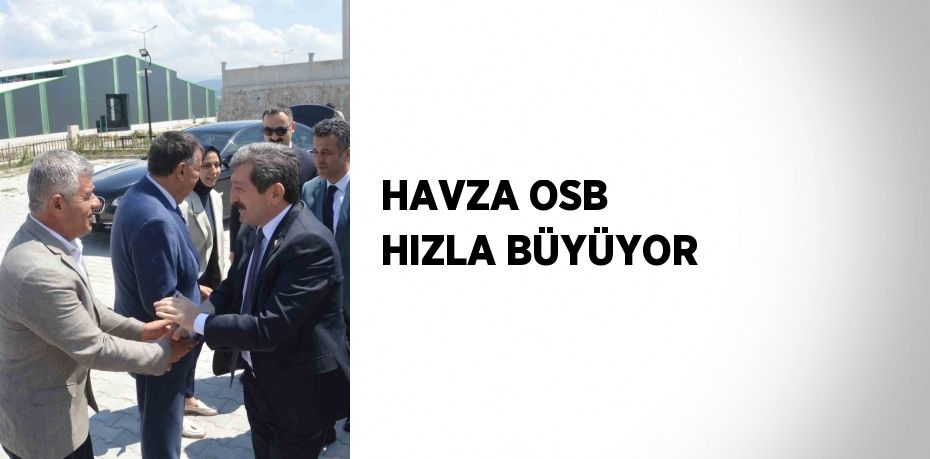 HAVZA OSB HIZLA BÜYÜYOR