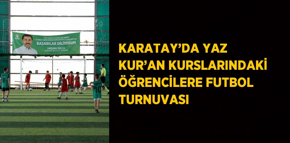 KARATAY’DA YAZ KUR’AN KURSLARINDAKİ ÖĞRENCİLERE FUTBOL TURNUVASI