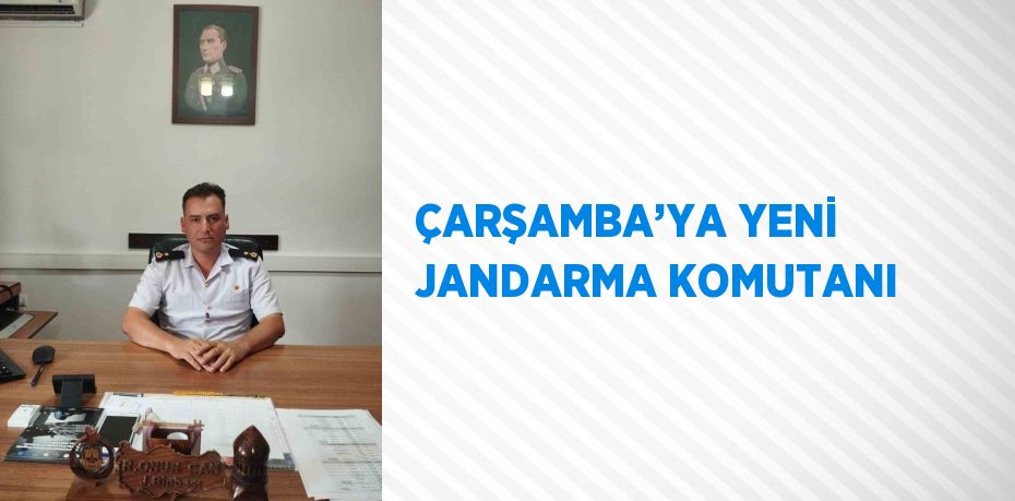 ÇARŞAMBA’YA YENİ JANDARMA KOMUTANI