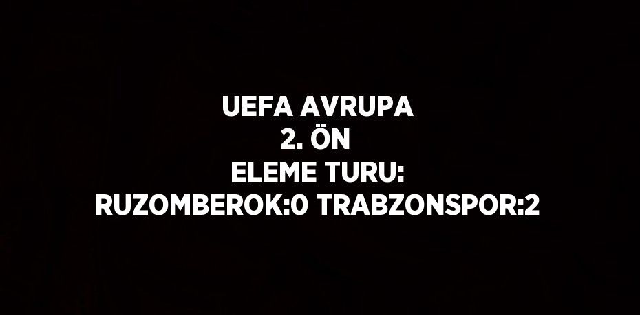 UEFA AVRUPA 2. ÖN ELEME TURU: RUZOMBEROK:0 TRABZONSPOR:2