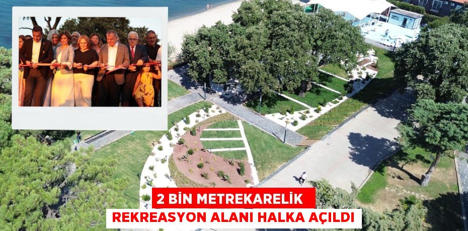 2 BİN METREKARELİK  REKREASYON ALANI HALKA AÇILDI