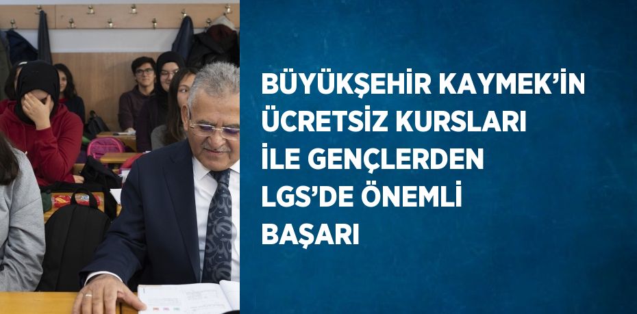 BÜYÜKŞEHİR KAYMEK’İN ÜCRETSİZ KURSLARI İLE GENÇLERDEN LGS’DE ÖNEMLİ BAŞARI