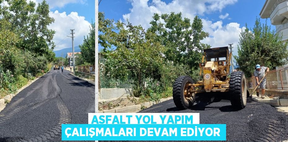 ASFALT YOL YAPIM ÇALIŞMALARI DEVAM EDİYOR