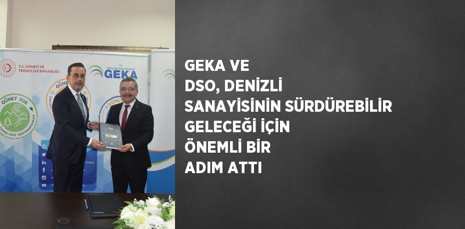 GEKA VE DSO, DENİZLİ SANAYİSİNİN SÜRDÜREBİLİR GELECEĞİ İÇİN ÖNEMLİ BİR ADIM ATTI