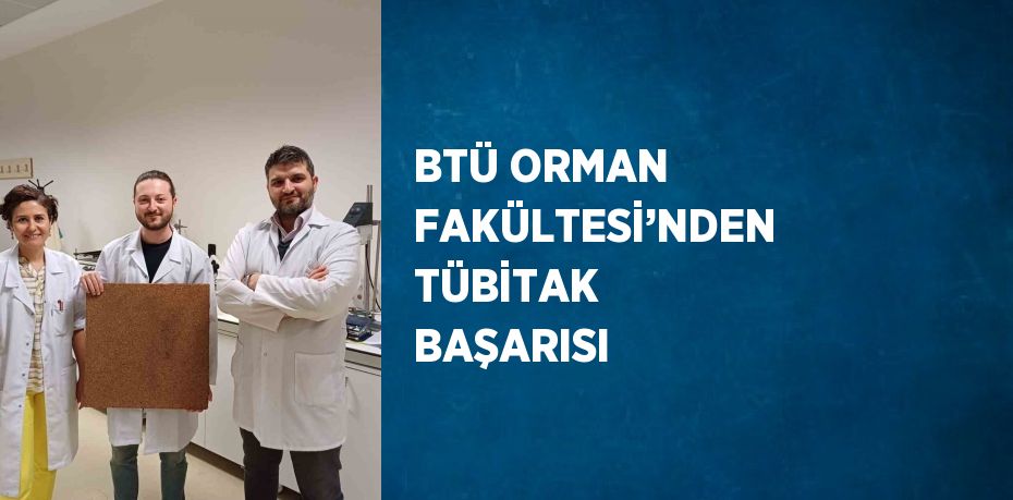 BTÜ ORMAN FAKÜLTESİ’NDEN TÜBİTAK BAŞARISI