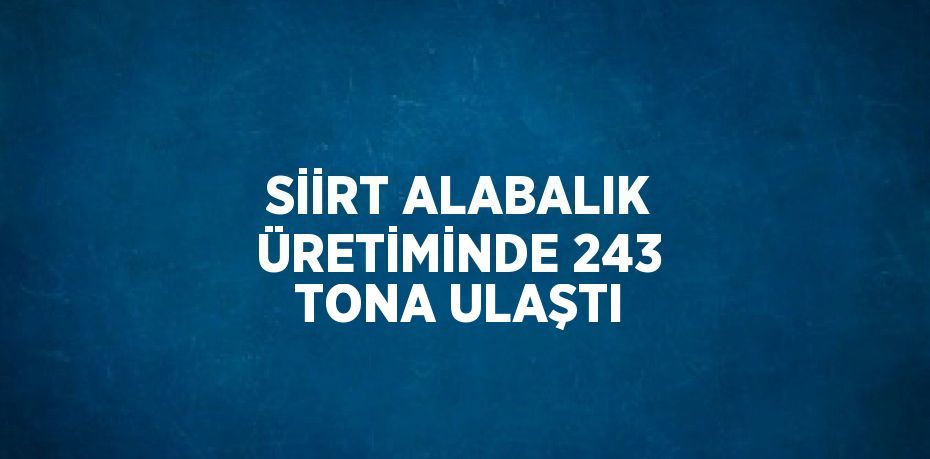 SİİRT ALABALIK ÜRETİMİNDE 243 TONA ULAŞTI